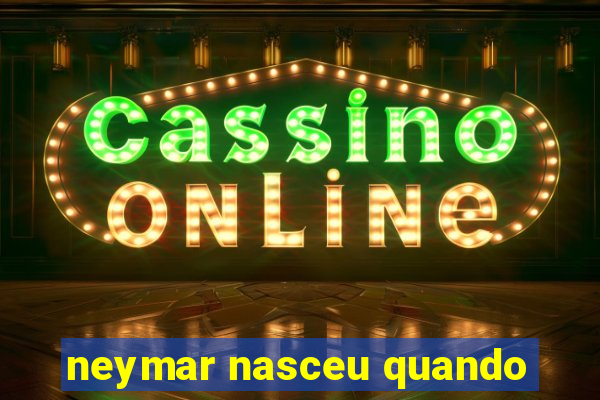 neymar nasceu quando